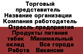 Торговый представитель › Название организации ­ Компания-работодатель › Отрасль предприятия ­ Продукты питания, табак › Минимальный оклад ­ 1 - Все города Работа » Вакансии   . Бурятия респ.